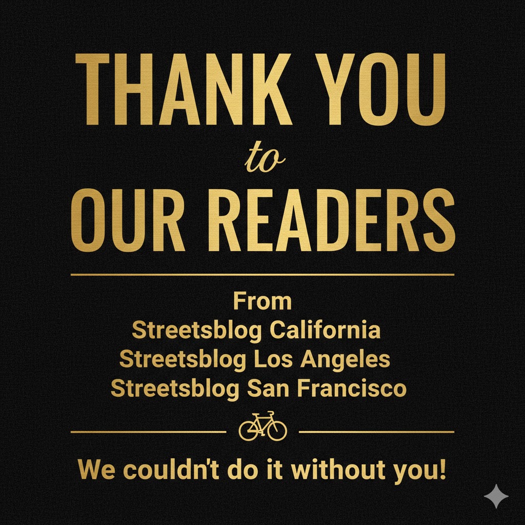 Thanks to All of You, Streetsblogs California, Los Angeles, and San Francisco Made Our 2025 Fundraising Goal